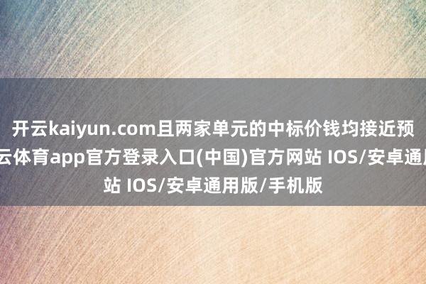 开云kaiyun.com且两家单元的中标价钱均接近预算金额-kai云体育app官方登录入口(中国)官方网站 IOS/安卓通用版/手机版