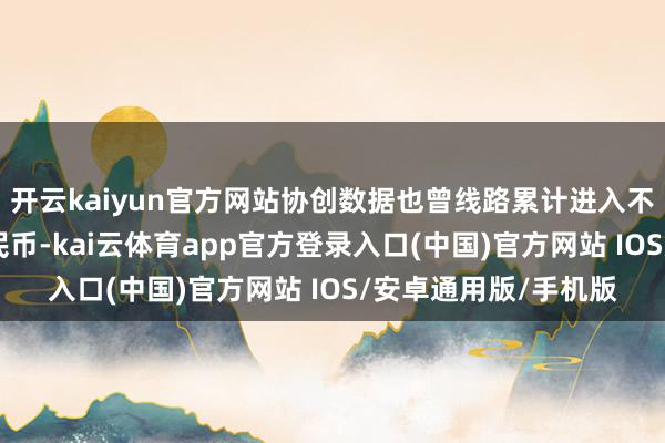 开云kaiyun官方网站协创数据也曾线路累计进入不跳动82亿元东谈主民币-kai云体育app官方登录入口(中国)官方网站 IOS/安卓通用版/手机版